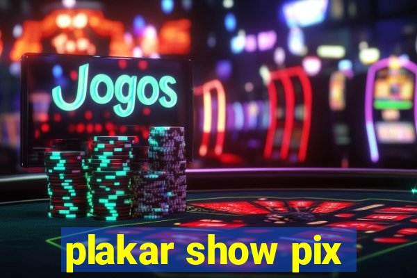 plakar show pix